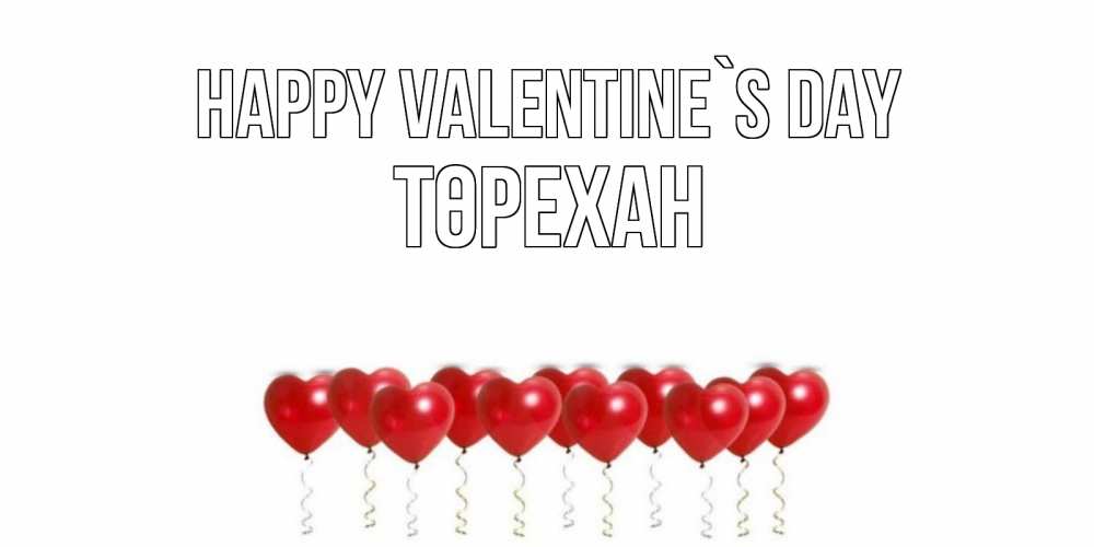 Greetings card с именем, Төрехан Happy Valentine`s Day шары в виде сердец Greetings with text for free download 